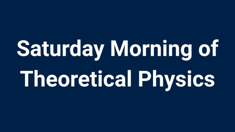Saturday Morning of theoretical Physics