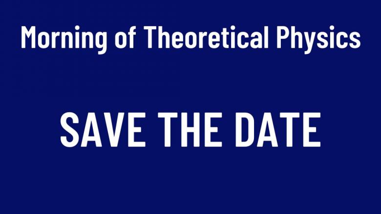 Save the date for the Morning of Theoretical Physics