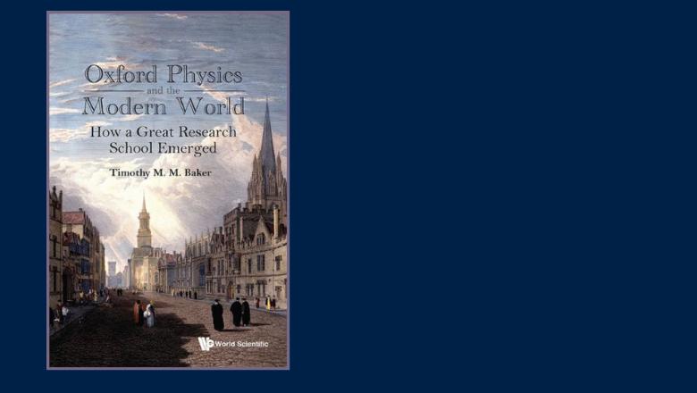 Cover of the book 'Oxford Physics and the modern world' written by Timothy Baker and published by World Scientific